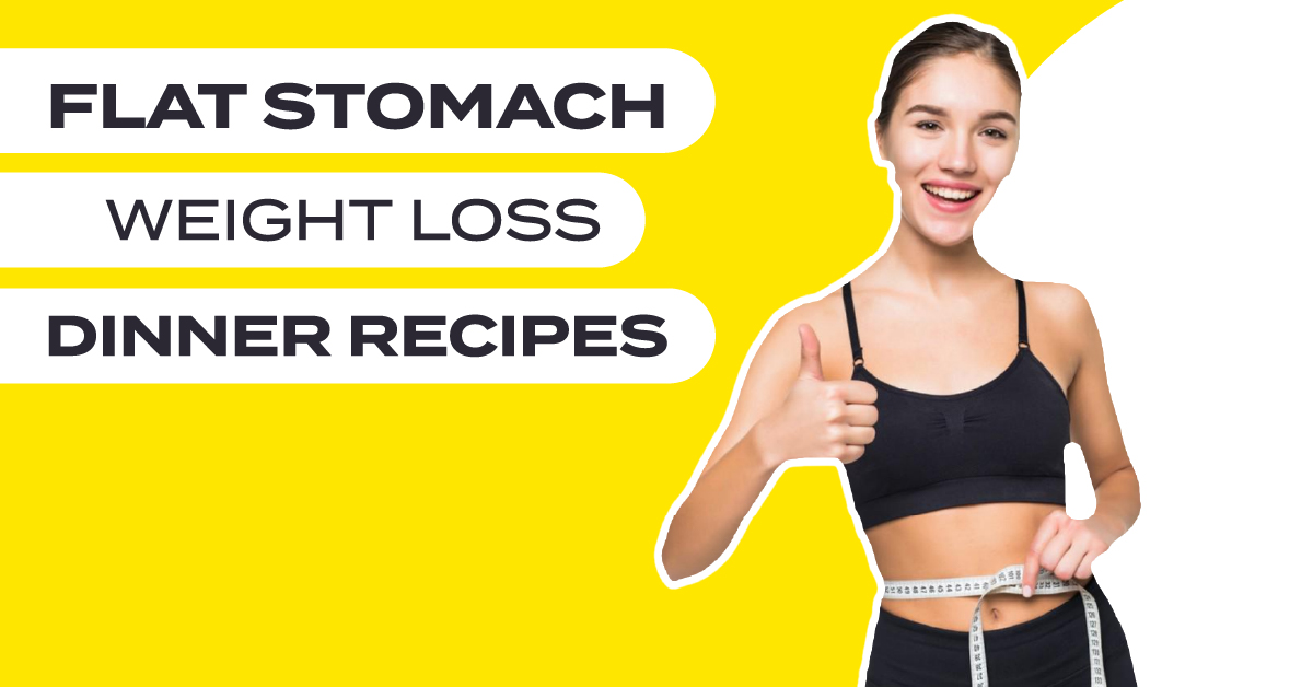 flat stomach weight loss dinner recipes
