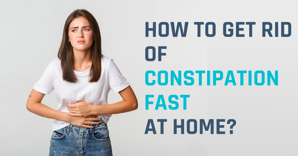 How to Get rid of Constipation Fast at Home?
