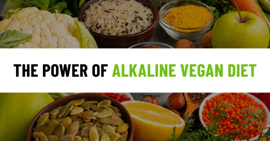 The Power of Alkaline Vegan Diet: Transform Your Life Today