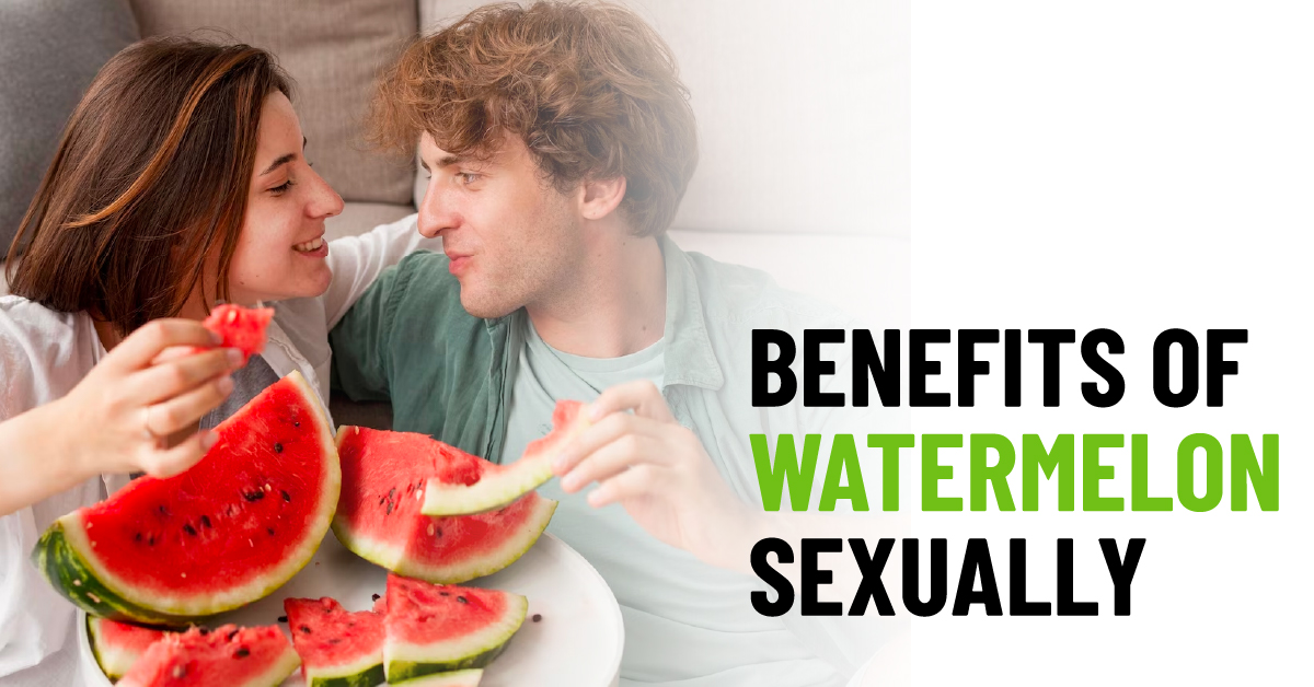 Benefits of Watermelon Sexually for Females and Males