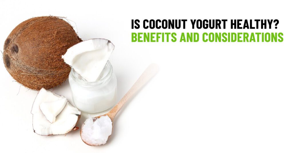 Is Coconut Yogurt Healthy? Benefits and Considerations