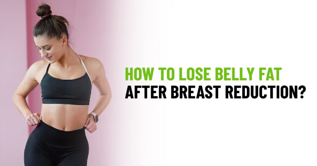 How To Lose Belly Fat After Breast Reduction?
