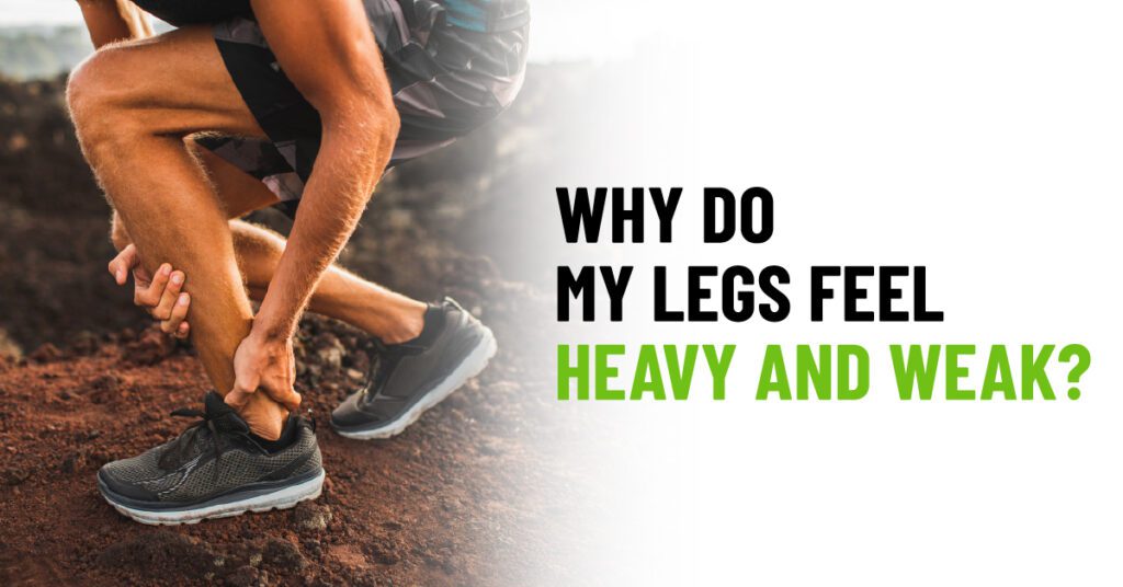 Why Do My Legs Feel Heavy and Weak?